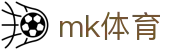 MK体育 (mksports)官方网站 - 官方入口 mk.com